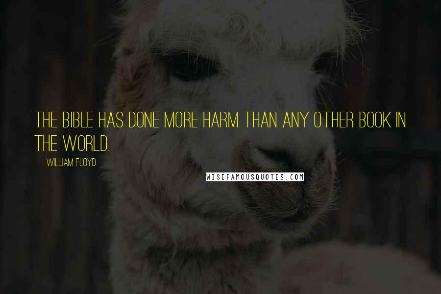 William Floyd Quotes: The Bible has done more harm than any other book in the world.