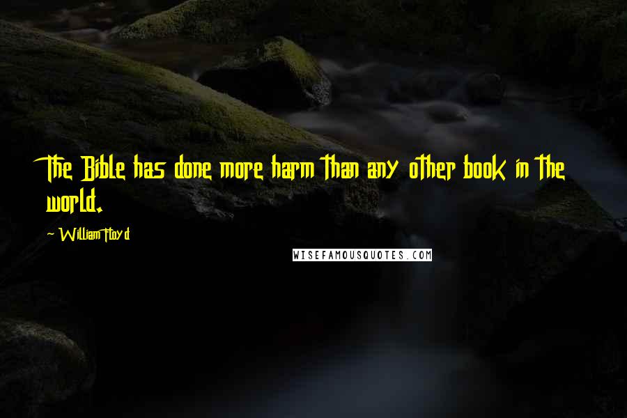 William Floyd Quotes: The Bible has done more harm than any other book in the world.