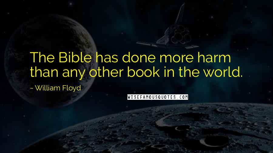 William Floyd Quotes: The Bible has done more harm than any other book in the world.