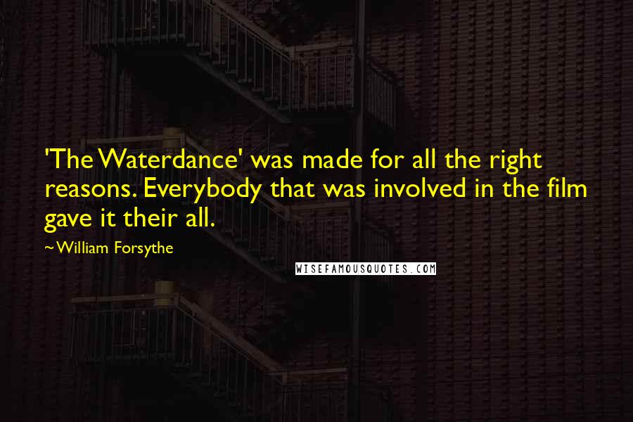 William Forsythe Quotes: 'The Waterdance' was made for all the right reasons. Everybody that was involved in the film gave it their all.