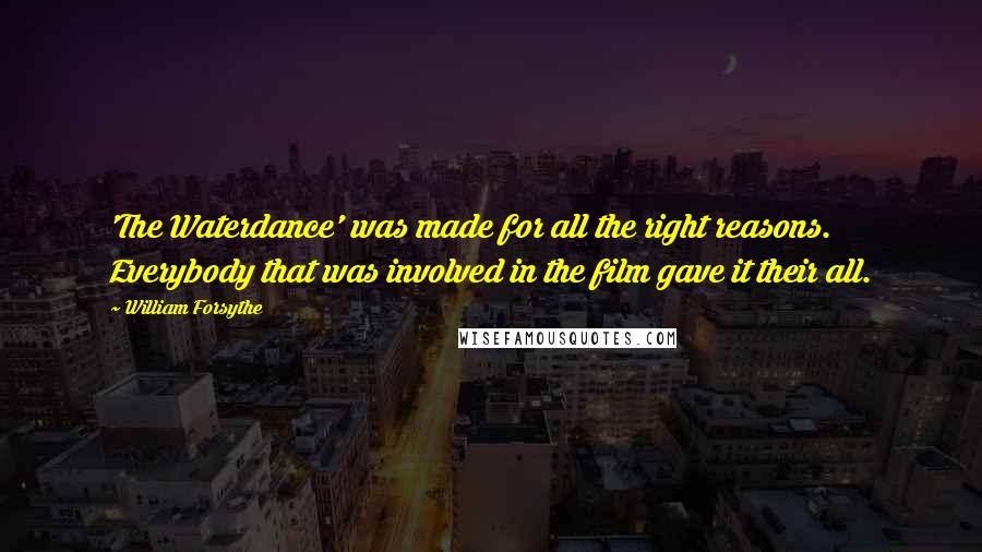 William Forsythe Quotes: 'The Waterdance' was made for all the right reasons. Everybody that was involved in the film gave it their all.