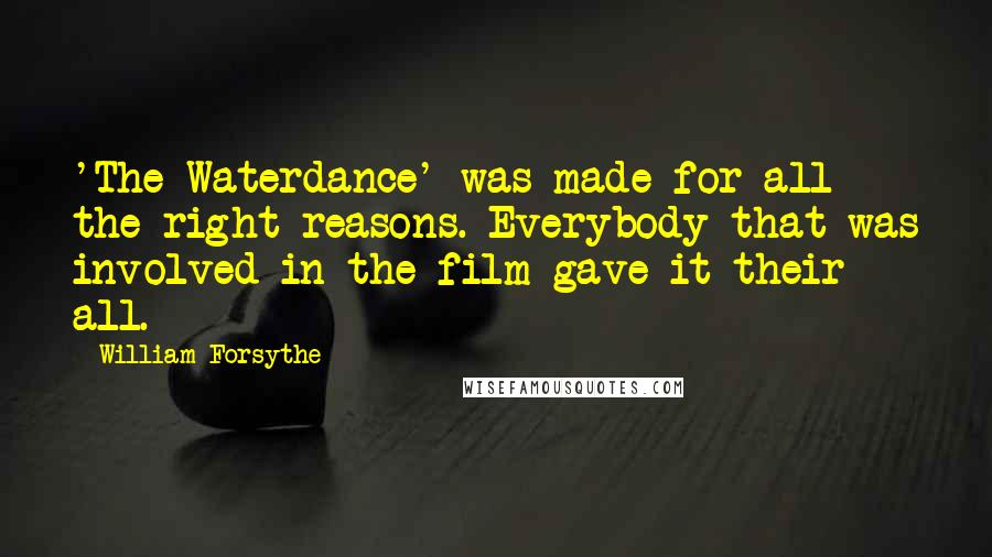 William Forsythe Quotes: 'The Waterdance' was made for all the right reasons. Everybody that was involved in the film gave it their all.