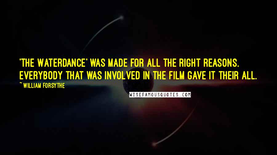 William Forsythe Quotes: 'The Waterdance' was made for all the right reasons. Everybody that was involved in the film gave it their all.