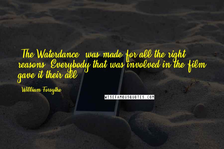William Forsythe Quotes: 'The Waterdance' was made for all the right reasons. Everybody that was involved in the film gave it their all.