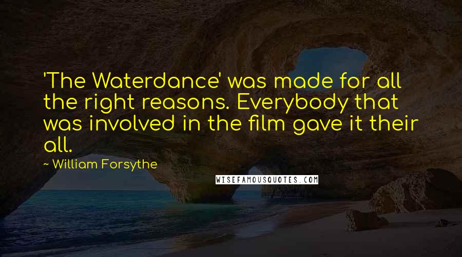William Forsythe Quotes: 'The Waterdance' was made for all the right reasons. Everybody that was involved in the film gave it their all.