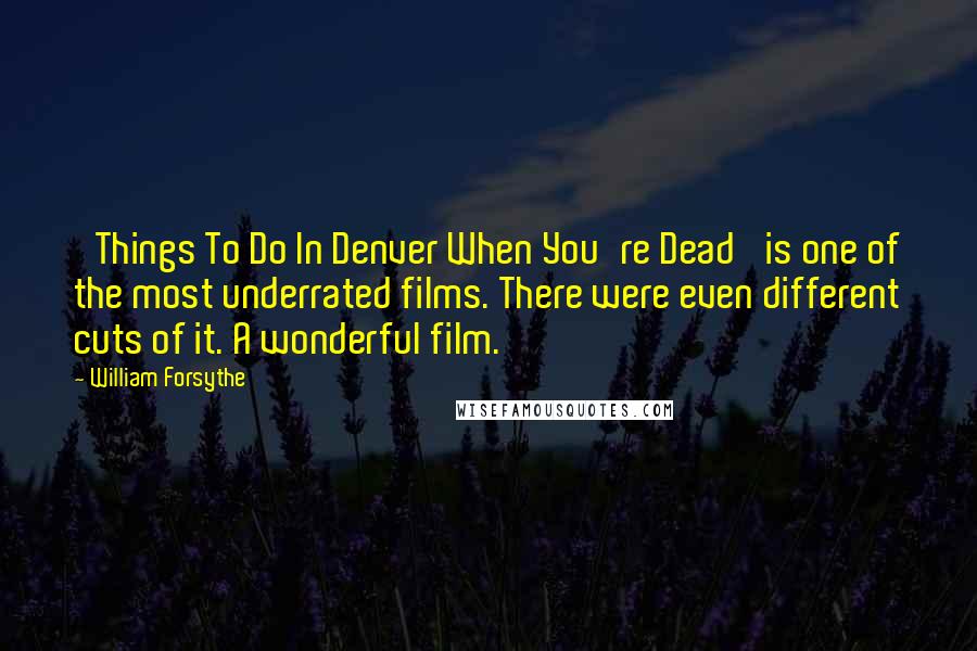 William Forsythe Quotes: 'Things To Do In Denver When You're Dead' is one of the most underrated films. There were even different cuts of it. A wonderful film.