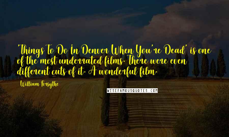 William Forsythe Quotes: 'Things To Do In Denver When You're Dead' is one of the most underrated films. There were even different cuts of it. A wonderful film.