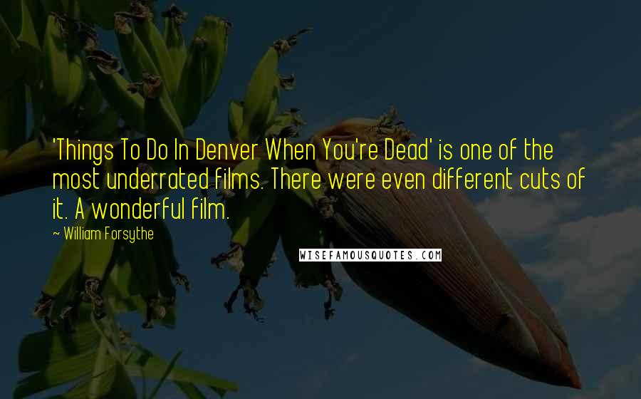 William Forsythe Quotes: 'Things To Do In Denver When You're Dead' is one of the most underrated films. There were even different cuts of it. A wonderful film.