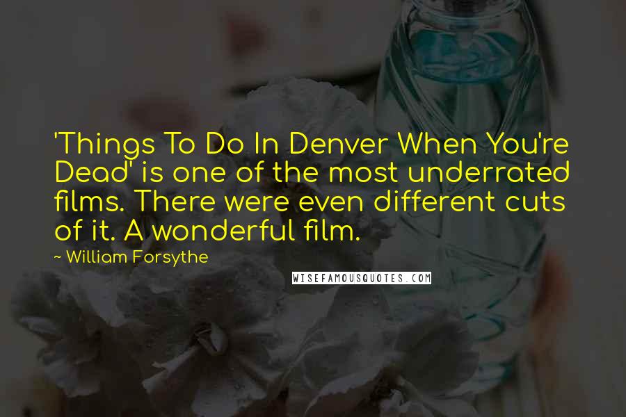 William Forsythe Quotes: 'Things To Do In Denver When You're Dead' is one of the most underrated films. There were even different cuts of it. A wonderful film.