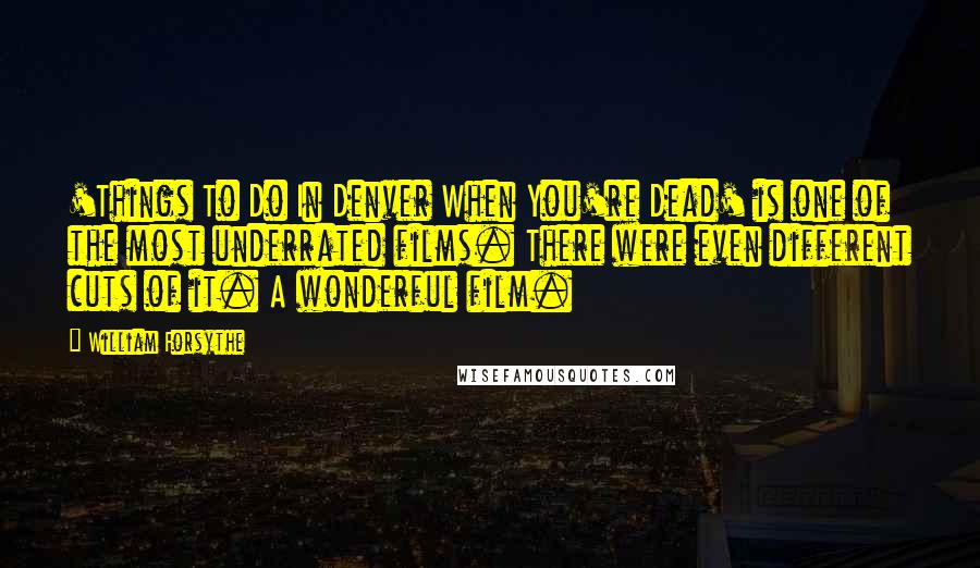 William Forsythe Quotes: 'Things To Do In Denver When You're Dead' is one of the most underrated films. There were even different cuts of it. A wonderful film.