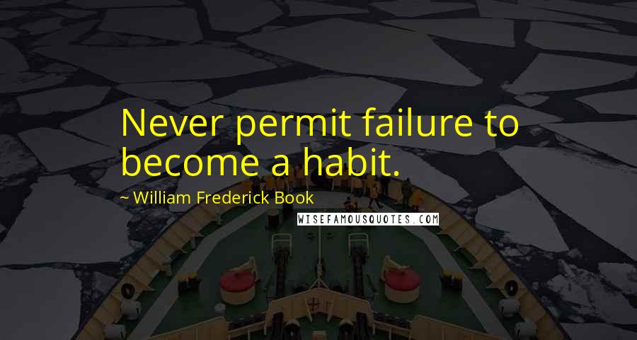 William Frederick Book Quotes: Never permit failure to become a habit.