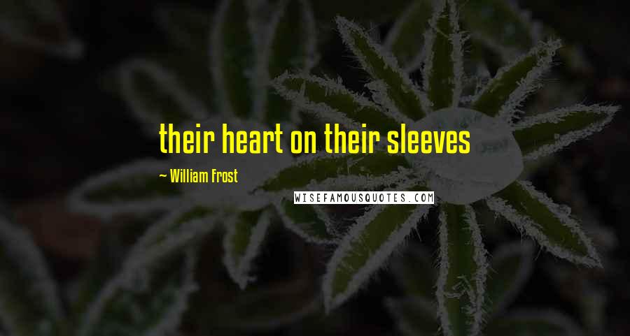 William Frost Quotes: their heart on their sleeves