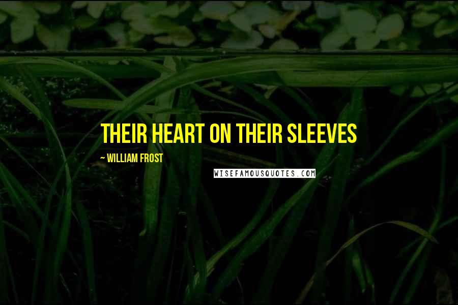 William Frost Quotes: their heart on their sleeves