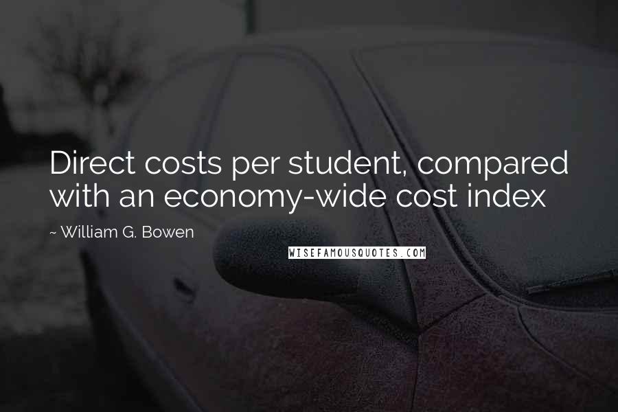 William G. Bowen Quotes: Direct costs per student, compared with an economy-wide cost index