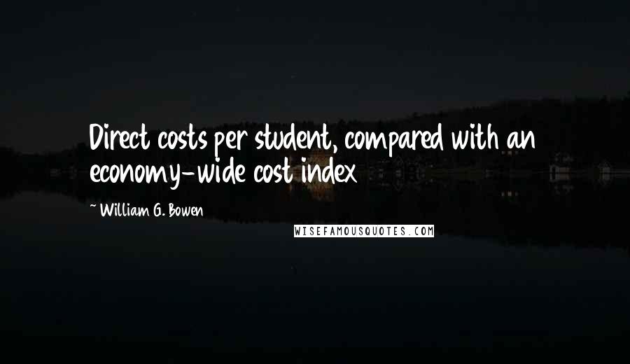 William G. Bowen Quotes: Direct costs per student, compared with an economy-wide cost index