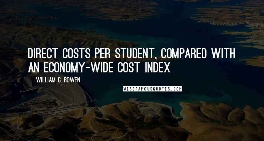 William G. Bowen Quotes: Direct costs per student, compared with an economy-wide cost index