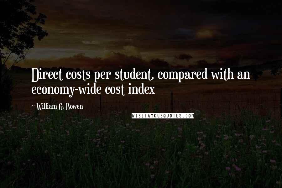 William G. Bowen Quotes: Direct costs per student, compared with an economy-wide cost index