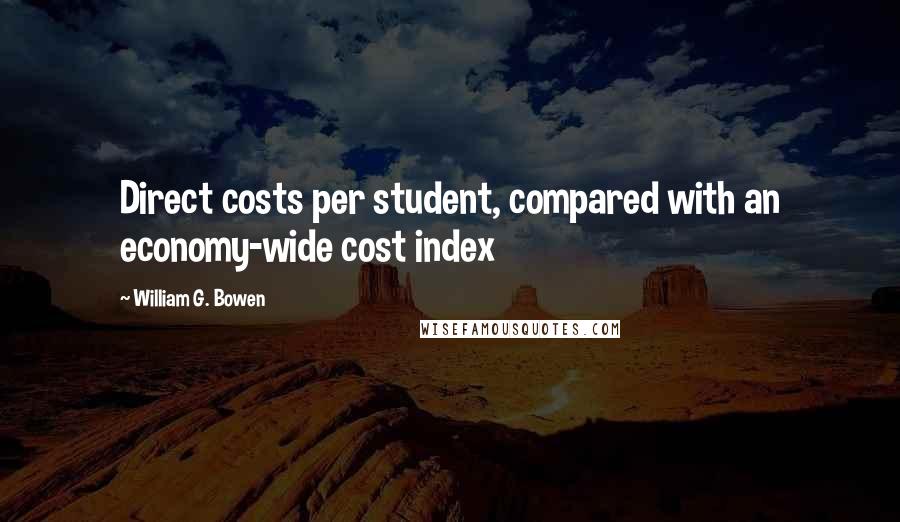 William G. Bowen Quotes: Direct costs per student, compared with an economy-wide cost index