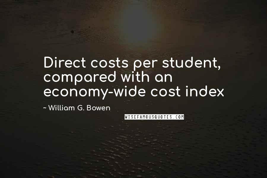 William G. Bowen Quotes: Direct costs per student, compared with an economy-wide cost index