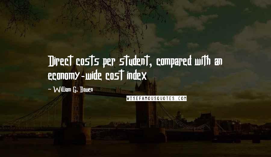 William G. Bowen Quotes: Direct costs per student, compared with an economy-wide cost index