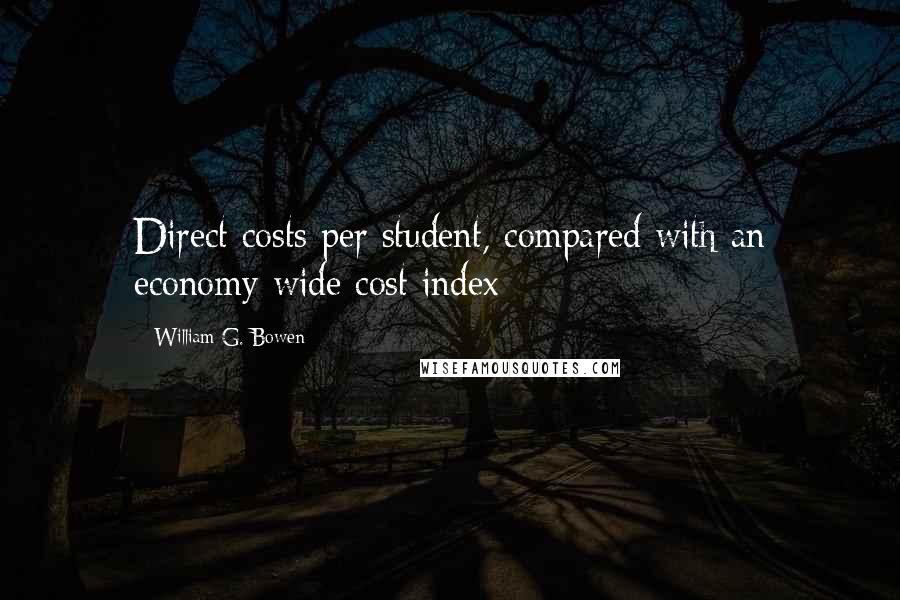 William G. Bowen Quotes: Direct costs per student, compared with an economy-wide cost index