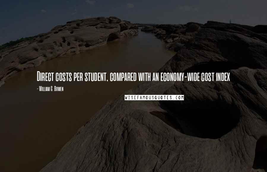 William G. Bowen Quotes: Direct costs per student, compared with an economy-wide cost index