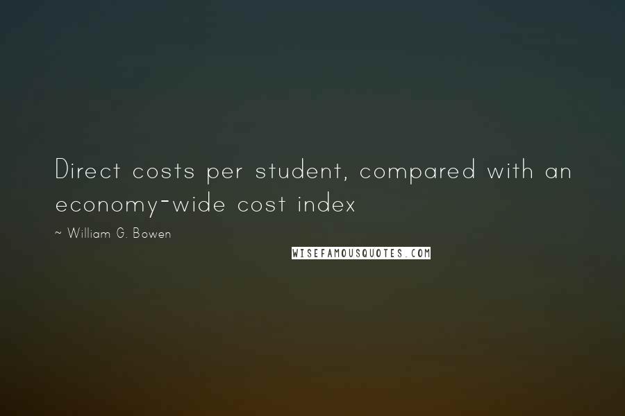 William G. Bowen Quotes: Direct costs per student, compared with an economy-wide cost index