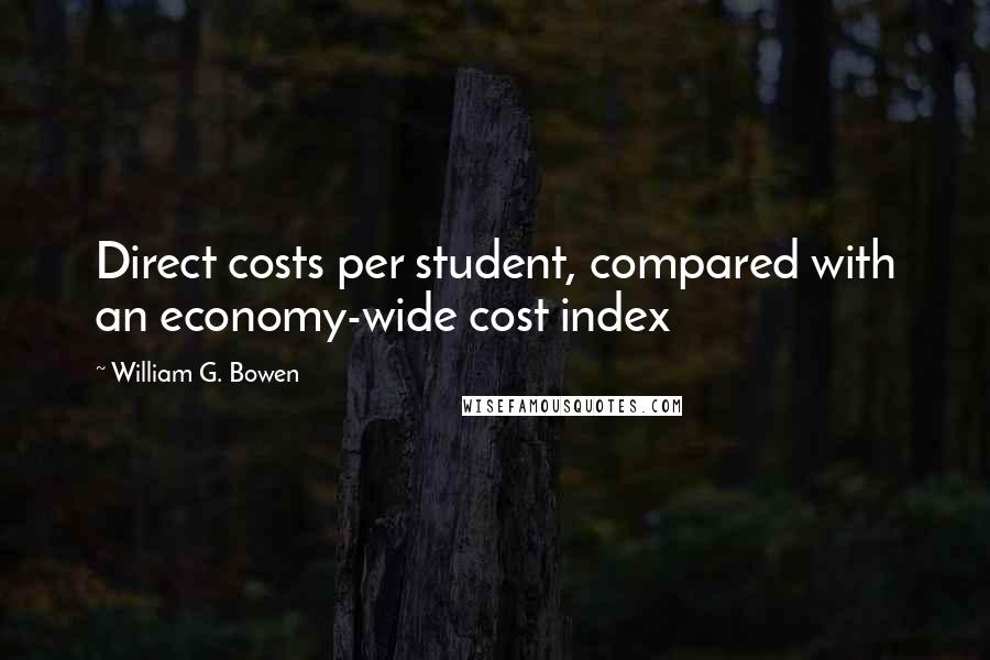 William G. Bowen Quotes: Direct costs per student, compared with an economy-wide cost index