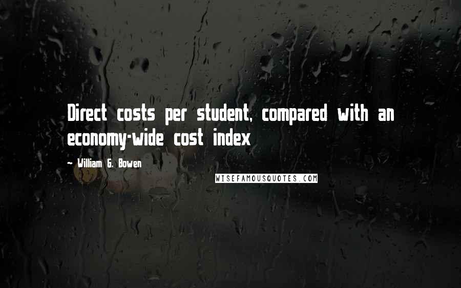 William G. Bowen Quotes: Direct costs per student, compared with an economy-wide cost index