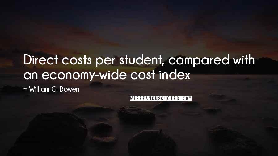 William G. Bowen Quotes: Direct costs per student, compared with an economy-wide cost index