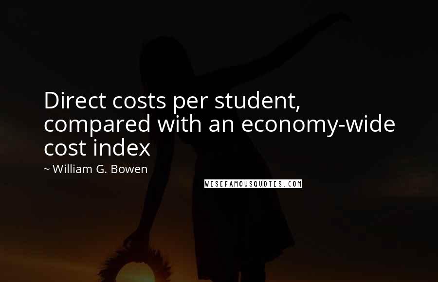 William G. Bowen Quotes: Direct costs per student, compared with an economy-wide cost index