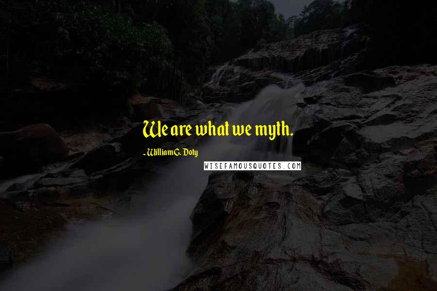 William G. Doty Quotes: We are what we myth.