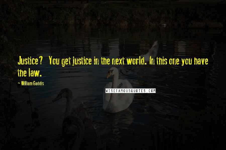 William Gaddis Quotes: Justice? You get justice in the next world. In this one you have the law.