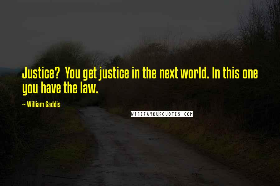 William Gaddis Quotes: Justice? You get justice in the next world. In this one you have the law.