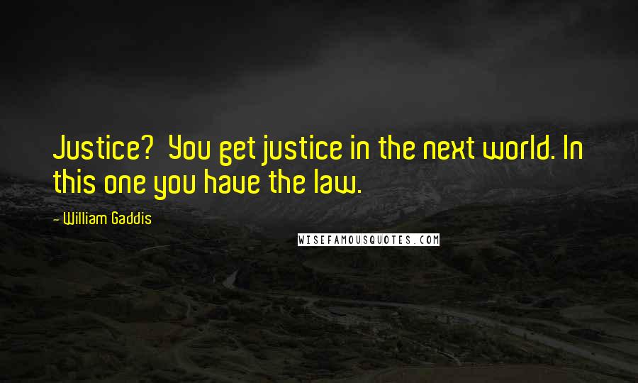 William Gaddis Quotes: Justice? You get justice in the next world. In this one you have the law.