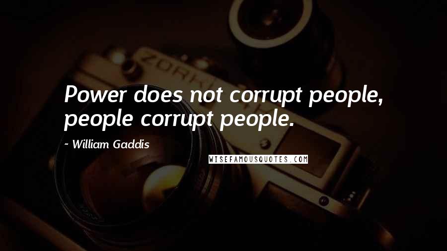 William Gaddis Quotes: Power does not corrupt people, people corrupt people.