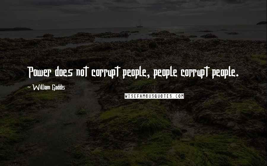 William Gaddis Quotes: Power does not corrupt people, people corrupt people.