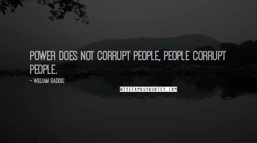 William Gaddis Quotes: Power does not corrupt people, people corrupt people.