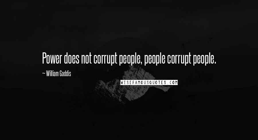William Gaddis Quotes: Power does not corrupt people, people corrupt people.