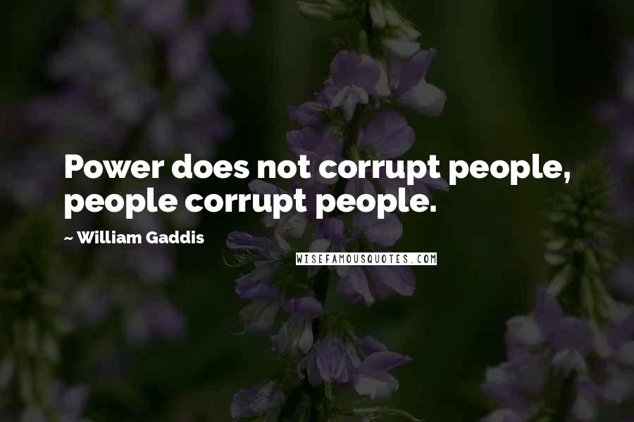 William Gaddis Quotes: Power does not corrupt people, people corrupt people.