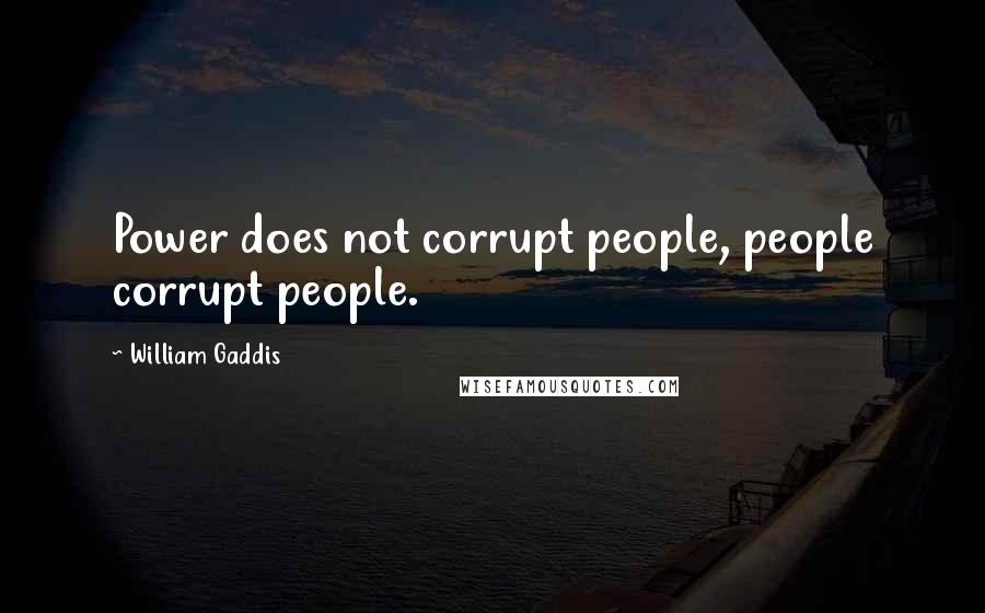 William Gaddis Quotes: Power does not corrupt people, people corrupt people.