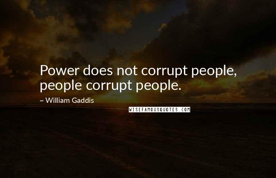 William Gaddis Quotes: Power does not corrupt people, people corrupt people.