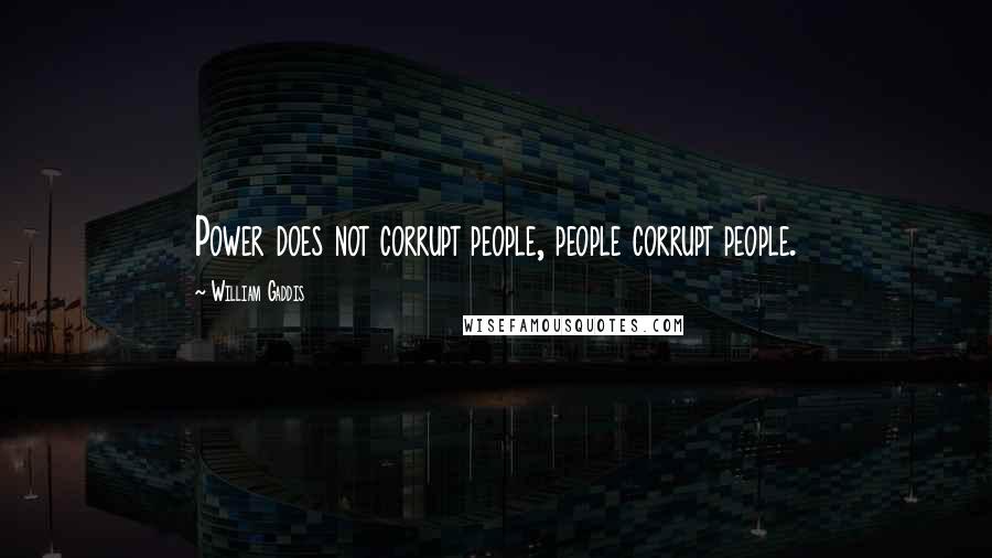 William Gaddis Quotes: Power does not corrupt people, people corrupt people.