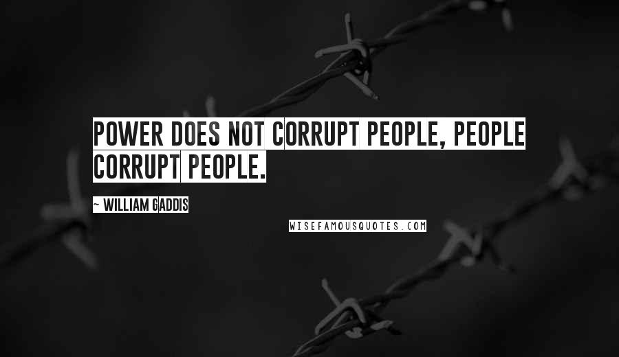 William Gaddis Quotes: Power does not corrupt people, people corrupt people.