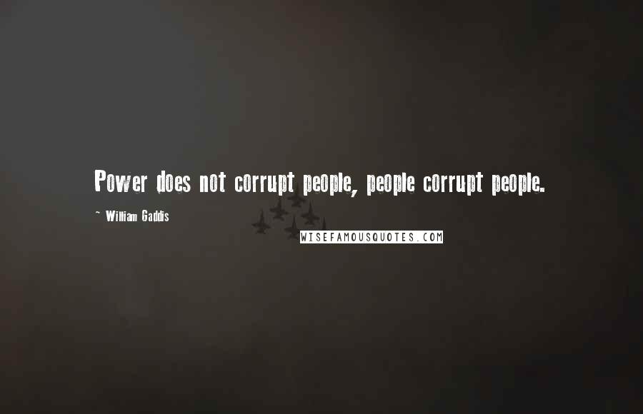 William Gaddis Quotes: Power does not corrupt people, people corrupt people.