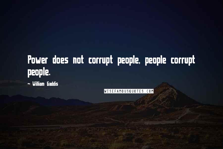 William Gaddis Quotes: Power does not corrupt people, people corrupt people.