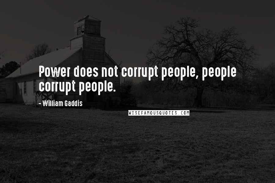 William Gaddis Quotes: Power does not corrupt people, people corrupt people.