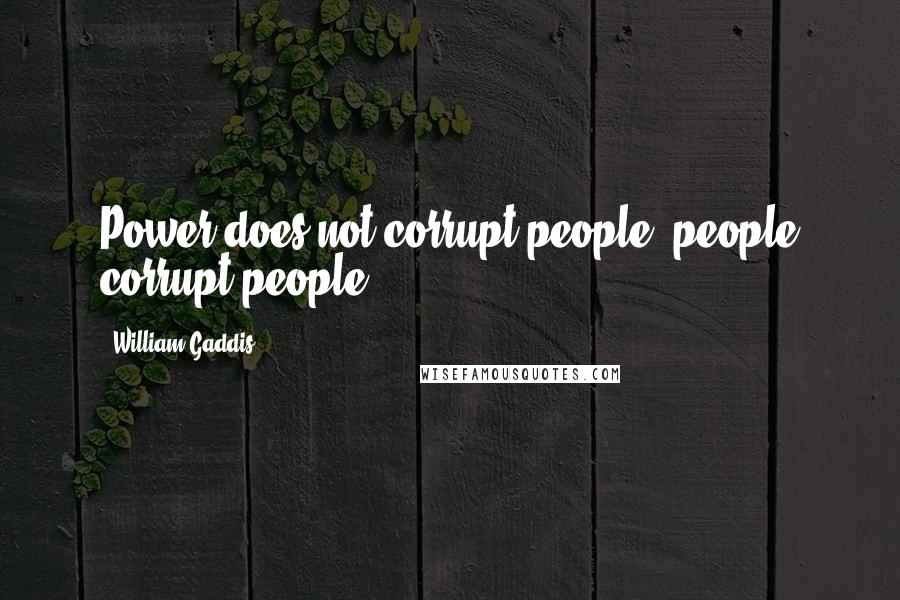 William Gaddis Quotes: Power does not corrupt people, people corrupt people.