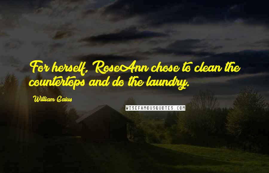 William Gaius Quotes: For herself, RoseAnn chose to clean the countertops and do the laundry.