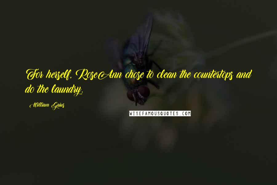 William Gaius Quotes: For herself, RoseAnn chose to clean the countertops and do the laundry.